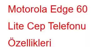 Motorola Edge 60 Lite Cep Telefonu Özellikleri