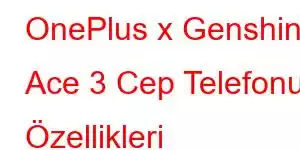 OnePlus x Genshin Ace 3 Cep Telefonu Özellikleri