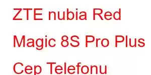 ZTE nubia Red Magic 8S Pro Plus Cep Telefonu Özellikleri