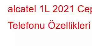 alcatel 1L 2021 Cep Telefonu Özellikleri