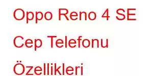 Oppo Reno 4 SE Cep Telefonu Özellikleri