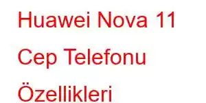 Huawei Nova 11 Cep Telefonu Özellikleri