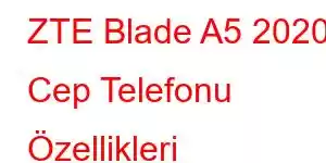 ZTE Blade A5 2020 Cep Telefonu Özellikleri