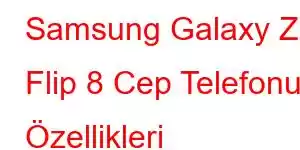 Samsung Galaxy Z Flip 8 Cep Telefonu Özellikleri