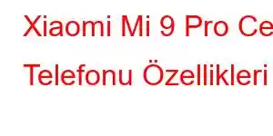 Xiaomi Mi 9 Pro Cep Telefonu Özellikleri