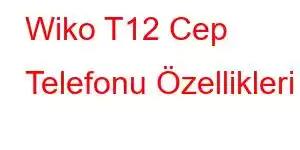 Wiko T12 Cep Telefonu Özellikleri