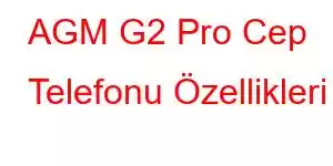 AGM G2 Pro Cep Telefonu Özellikleri