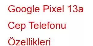 Google Pixel 13a Cep Telefonu Özellikleri