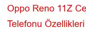 Oppo Reno 11Z Cep Telefonu Özellikleri