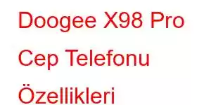 Doogee X98 Pro Cep Telefonu Özellikleri