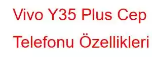 Vivo Y35 Plus Cep Telefonu Özellikleri