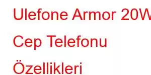 Ulefone Armor 20WT Cep Telefonu Özellikleri