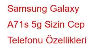 Samsung Galaxy A71s 5g Sizin Cep Telefonu Özellikleri