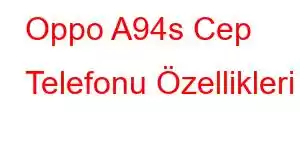 Oppo A94s Cep Telefonu Özellikleri