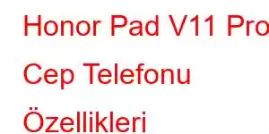 Honor Pad V11 Pro Cep Telefonu Özellikleri