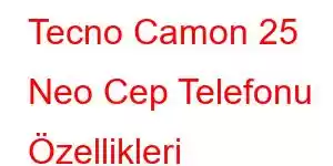 Tecno Camon 25 Neo Cep Telefonu Özellikleri