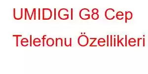 UMIDIGI G8 Cep Telefonu Özellikleri