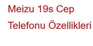 Meizu 19s Cep Telefonu Özellikleri