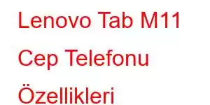 Lenovo Tab M11 Cep Telefonu Özellikleri