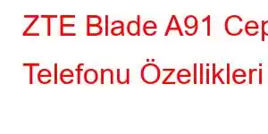 ZTE Blade A91 Cep Telefonu Özellikleri