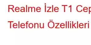 Realme İzle T1 Cep Telefonu Özellikleri