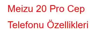 Meizu 20 Pro Cep Telefonu Özellikleri