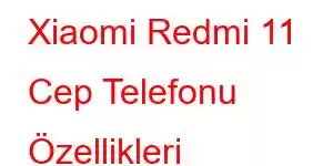 Xiaomi Redmi 11 Cep Telefonu Özellikleri