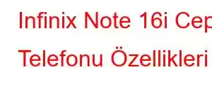 Infinix Note 16i Cep Telefonu Özellikleri