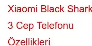 Xiaomi Black Shark 3 Cep Telefonu Özellikleri