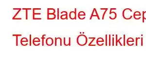 ZTE Blade A75 Cep Telefonu Özellikleri