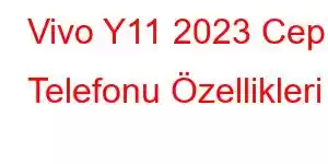 Vivo Y11 2023 Cep Telefonu Özellikleri