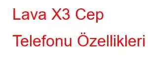 Lava X3 Cep Telefonu Özellikleri