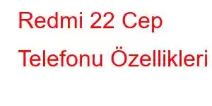 Redmi 22 Cep Telefonu Özellikleri