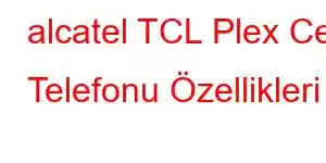 alcatel TCL Plex Cep Telefonu Özellikleri