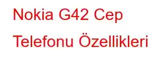 Nokia G42 Cep Telefonu Özellikleri