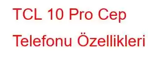 TCL 10 Pro Cep Telefonu Özellikleri