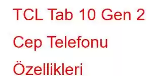 TCL Tab 10 Gen 2 Cep Telefonu Özellikleri