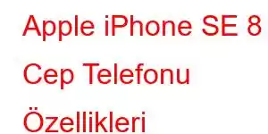 Apple iPhone SE 8 Cep Telefonu Özellikleri