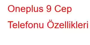 Oneplus 9 Cep Telefonu Özellikleri