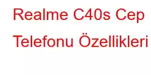 Realme C40s Cep Telefonu Özellikleri