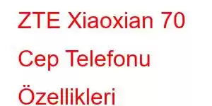 ZTE Xiaoxian 70 Cep Telefonu Özellikleri