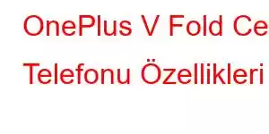 OnePlus V Fold Cep Telefonu Özellikleri