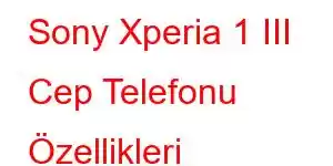 Sony Xperia 1 III Cep Telefonu Özellikleri