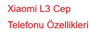 Xiaomi L3 Cep Telefonu Özellikleri