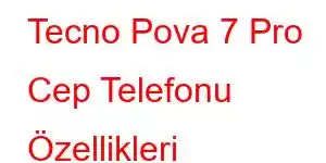 Tecno Pova 7 Pro Cep Telefonu Özellikleri