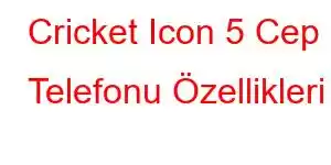 Cricket Icon 5 Cep Telefonu Özellikleri