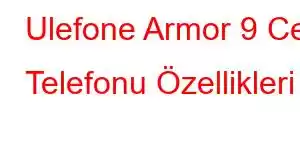 Ulefone Armor 9 Cep Telefonu Özellikleri