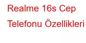 Realme 16s Cep Telefonu Özellikleri