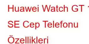 Huawei Watch GT 11 SE Cep Telefonu Özellikleri