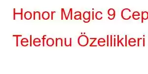 Honor Magic 9 Cep Telefonu Özellikleri